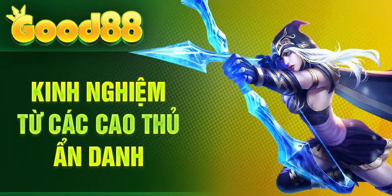 Kinh nghiệm từ các cao thủ ẩn danh