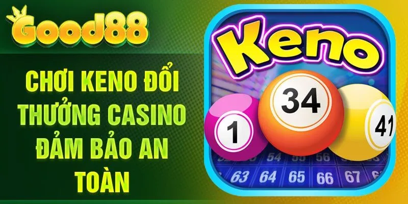 Chơi Keno đổi thưởng Casino đảm bảo an toàn