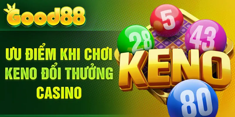 Ưu điểm khi chơi Keno đổi thưởng Casino
