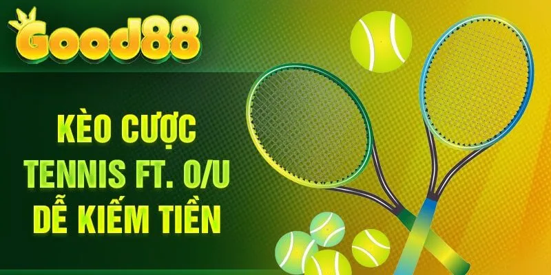 Kèo cược tennis FT. O/U dễ kiếm tiền