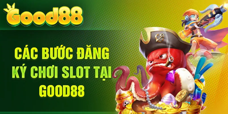 Các bước đăng ký chơi slot tại Good88