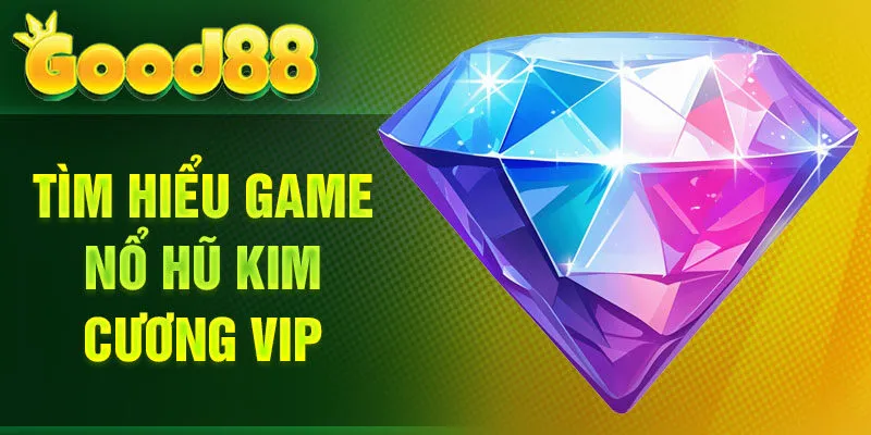 Tìm hiểu game Nổ hũ kim cương vip