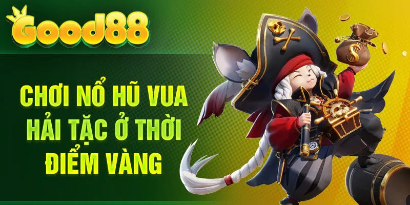 Chơi nổ hũ Vua Hải Tặc ở thời điểm vàngChơi nổ hũ Vua Hải Tặc ở thời điểm vàng