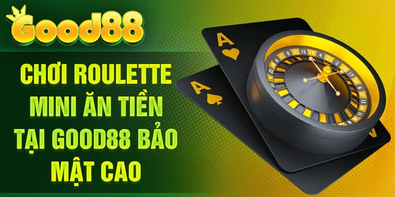 Chơi Roulette mini ăn tiền tại Good88 bảo mật cao