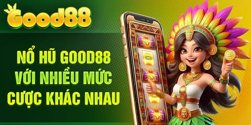 Nổ Hũ Good88 với nhiều mức cược khác nhau