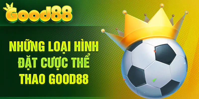 Những loại hình đặt cược thể thao Good88