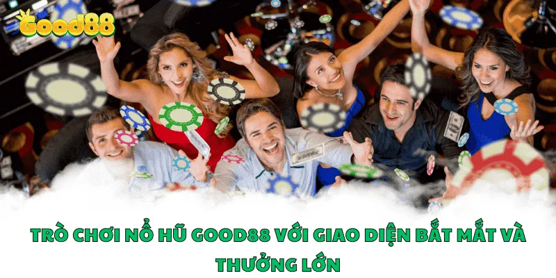 Trò chơi nổ hũ tại Good88 với giao diện bắt mắt và thưởng lớn